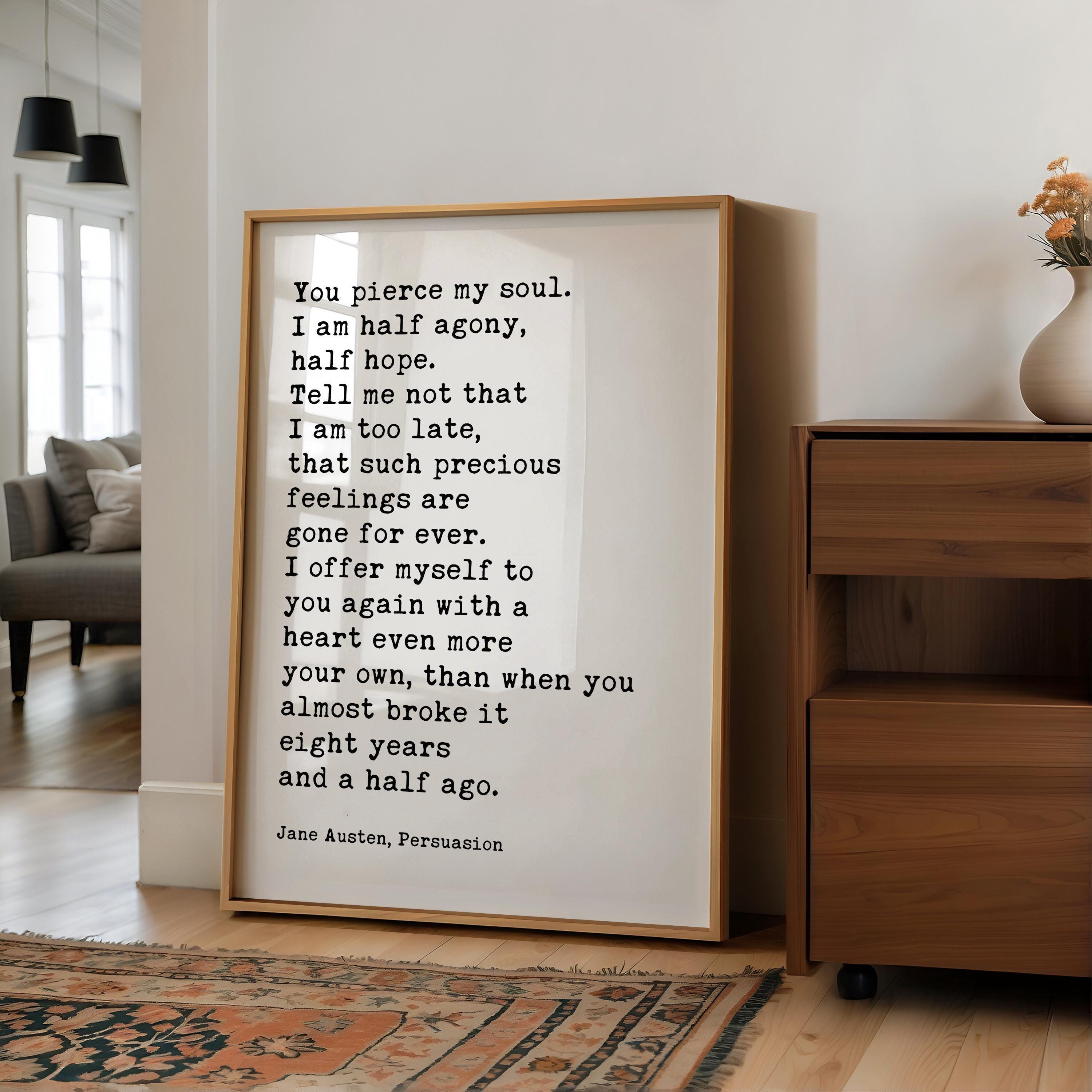 You pierce my soul. I am half agony, half hope. • Jane Austen Quote • Persuasion • Typography Art Print • Book Lover • 1817