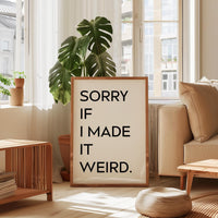 Sorry If I Made It Weird., Typography Art Print