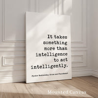 It takes something more than intelligence to act intelligently. Art Print, Fyodor Dostoevsky Quote - Crime and Punishment - Literature