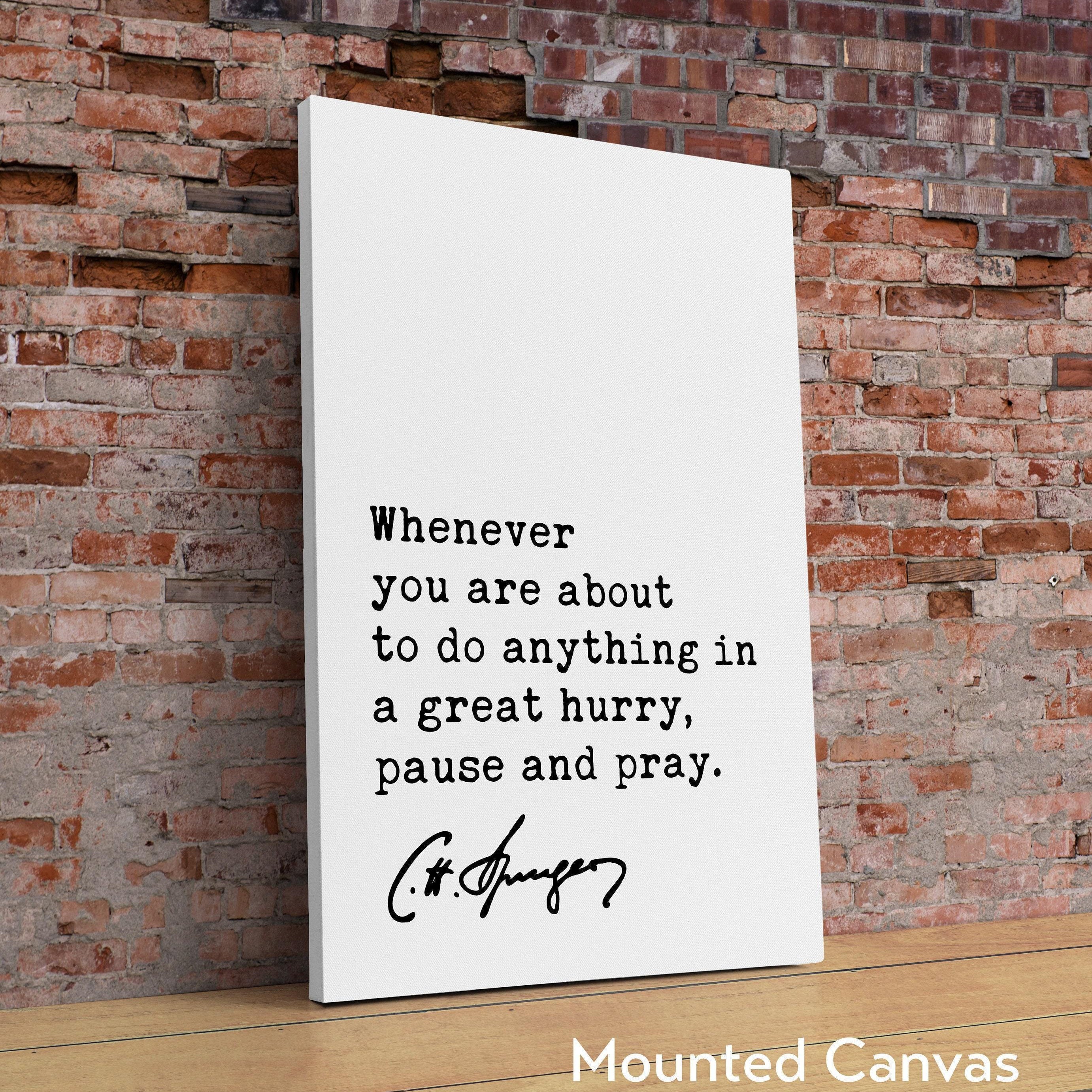 Charles Spurgeon Quote, Whenever you are about to do anything in a great hurry, pause and pray. Art Print - Religious - Spiritual