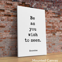 Be as you wish to seem. – Socrates Quote Typography Art Print