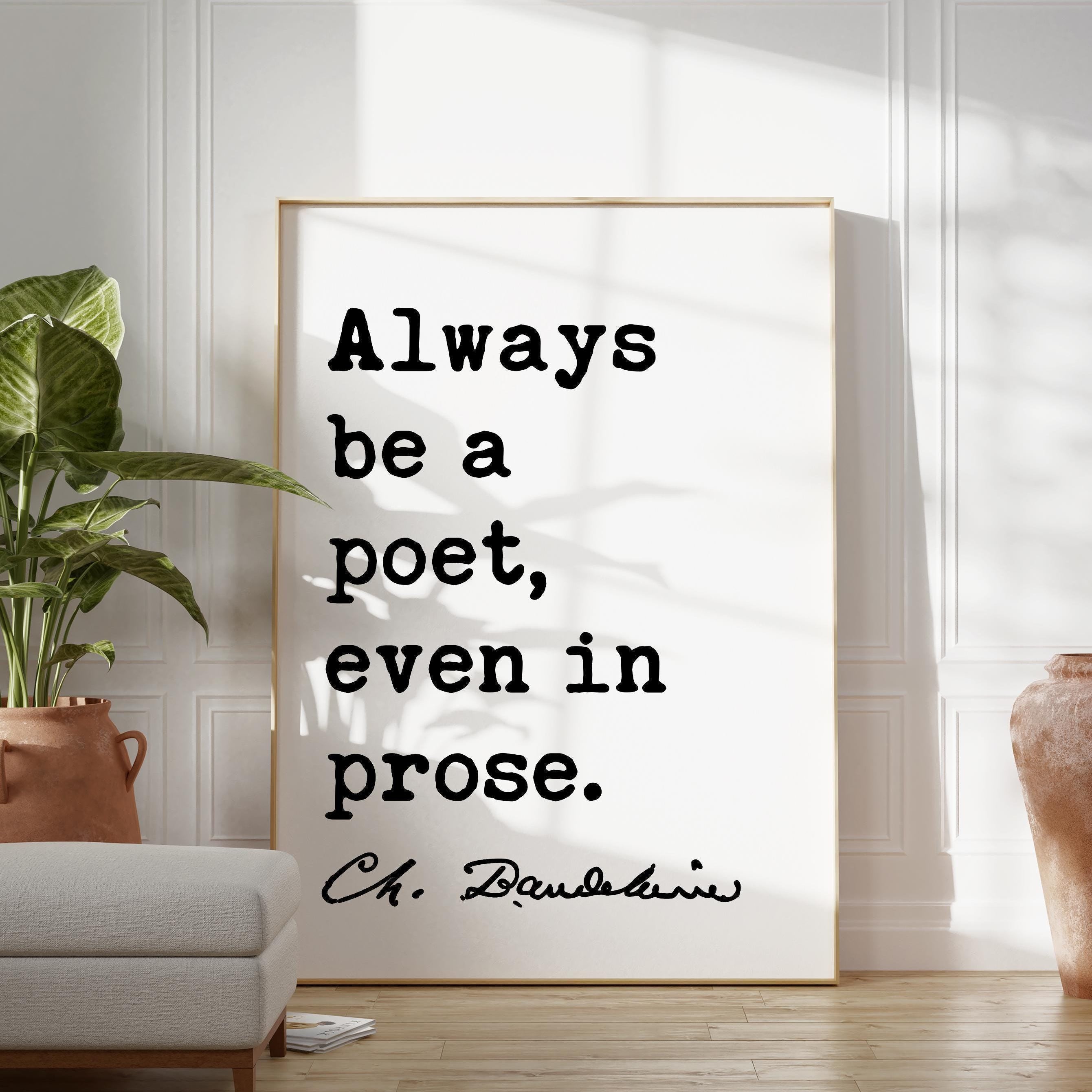 Always be a poet, even in prose. Charles Baudelaire Quote Typography Art Print, Poetry, Literature Lovers, 1869