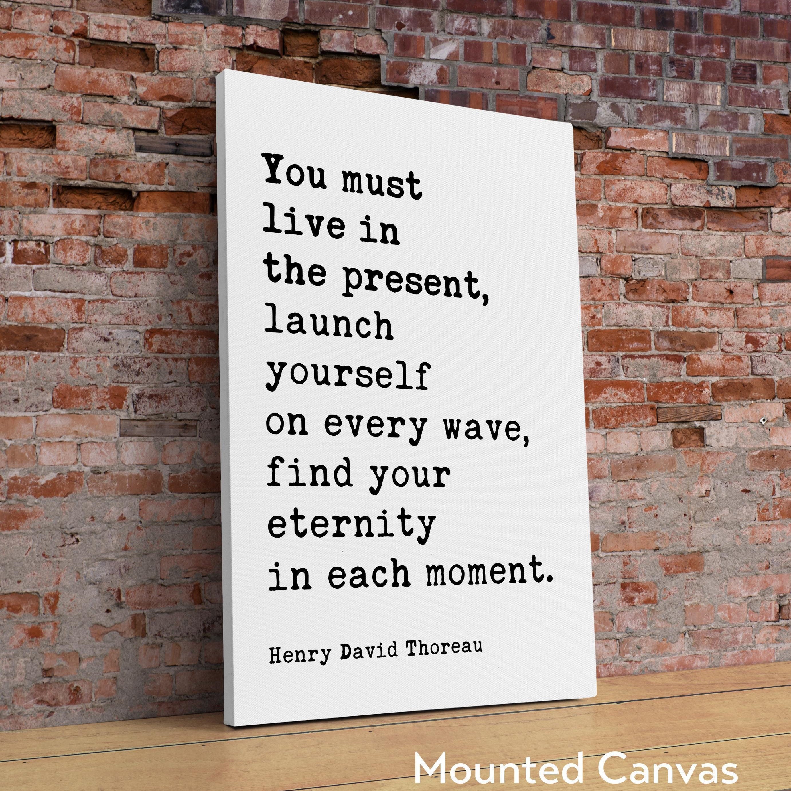 You Must Live In The Present, Launch Yourself On Every Wave, Henry David Thoreau Quote Typography Art Print