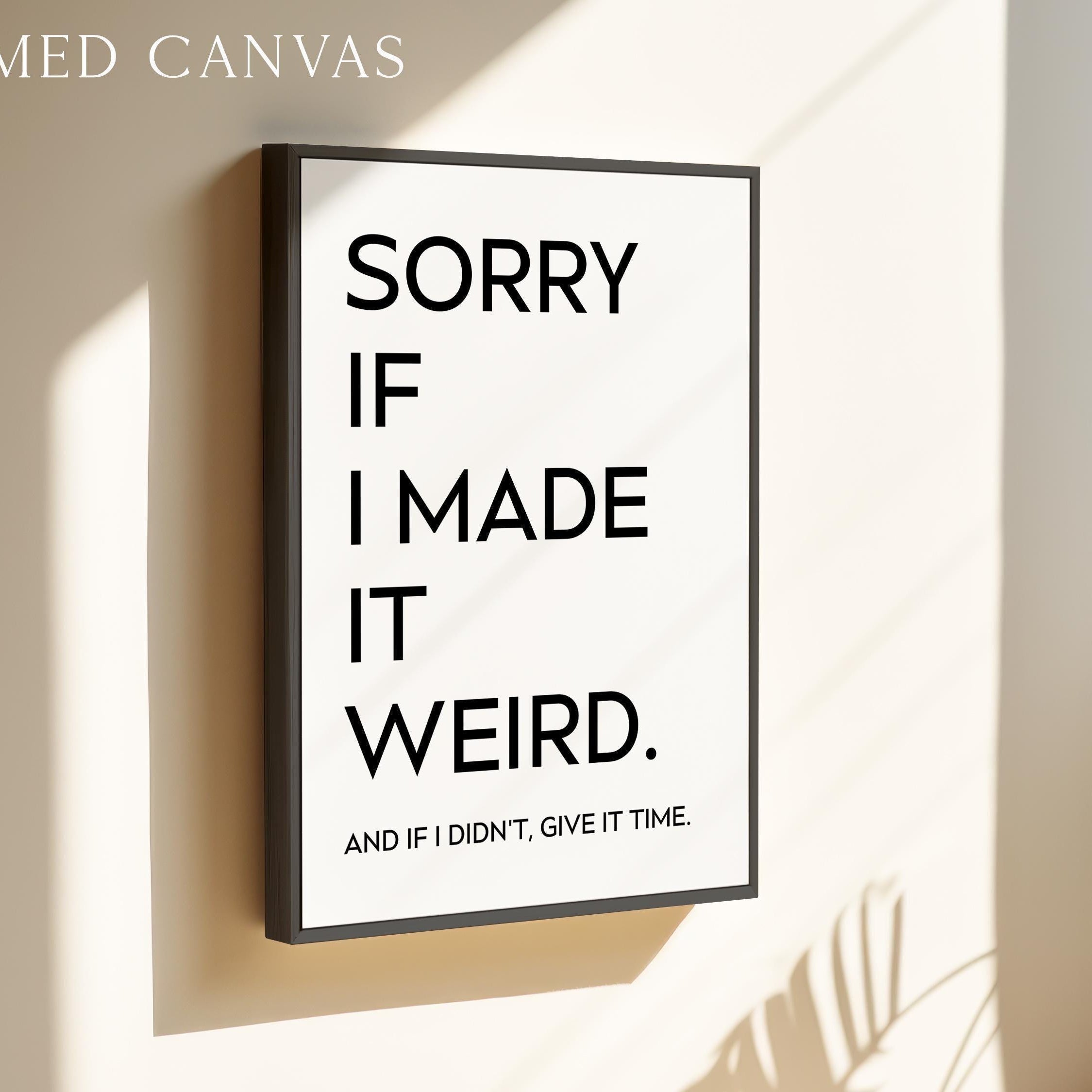 Sorry If I Made It Weird. And If I Didn't, Give It Time, Typography Art Print