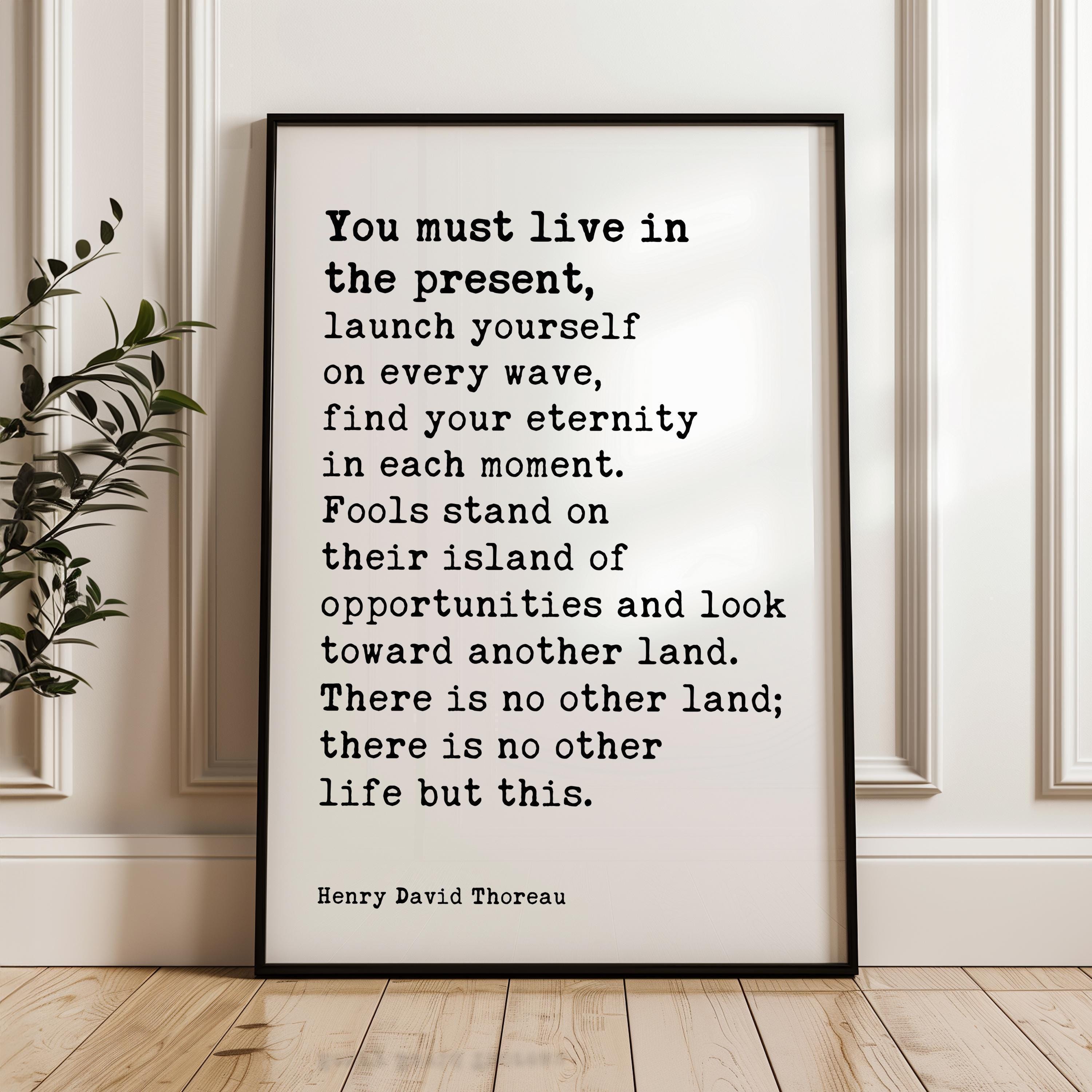 You Must Live In The Present, Launch Yourself On Every Wave - Henry David Thoreau Quote Typography Art Print