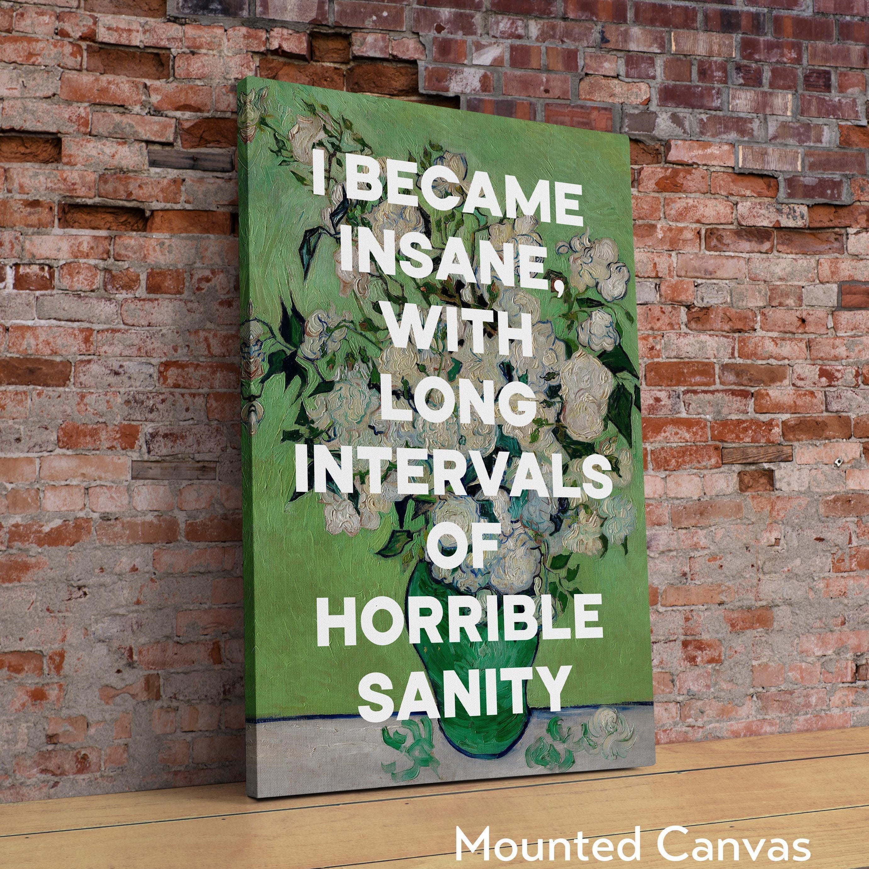 I became insane, with long intervals of horrible sanity. Edgar Allan Poe Quote Typography Art Print • Roses (1890) Vincent van Gogh • 1848