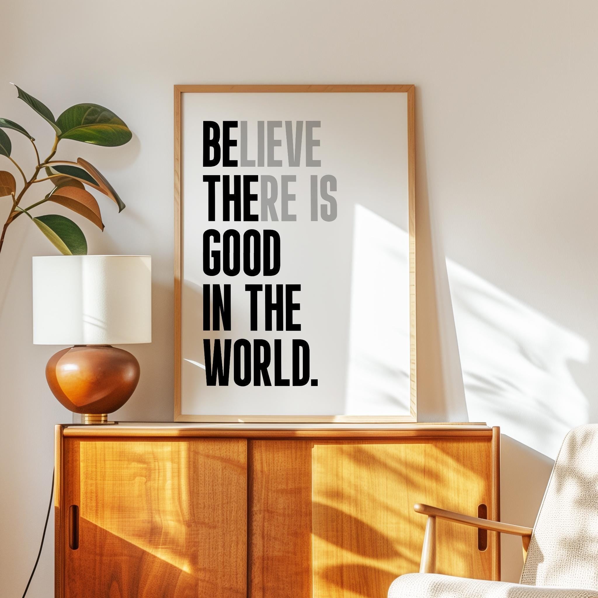 Believe There Is Good In The World (Be The Good) Print, Inspirational Typography Wall Art