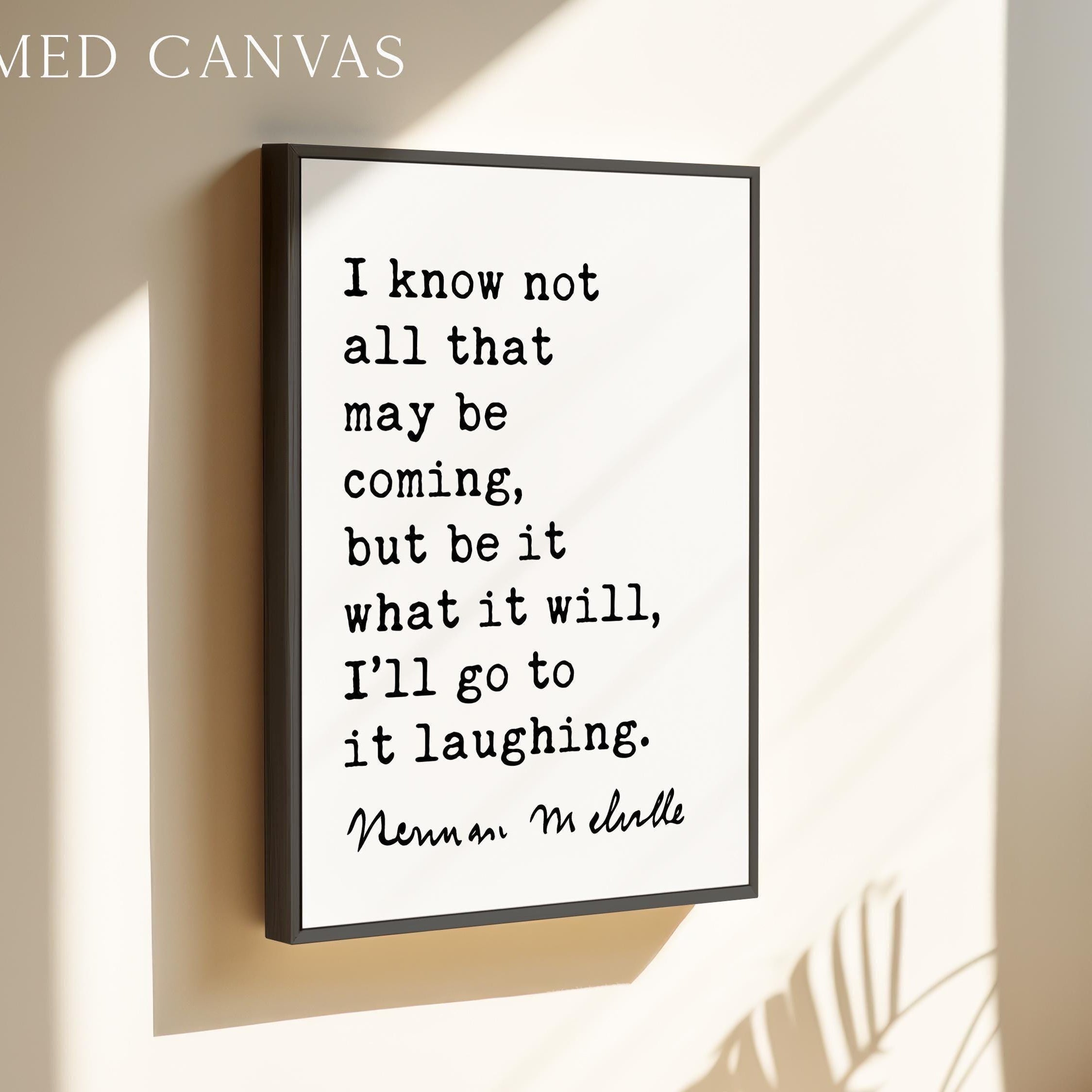 I know not all that may be coming, but be it what it will, I’ll go to it laughing., Herman Melville Quote, Moby•Dick, Art Print (1851)