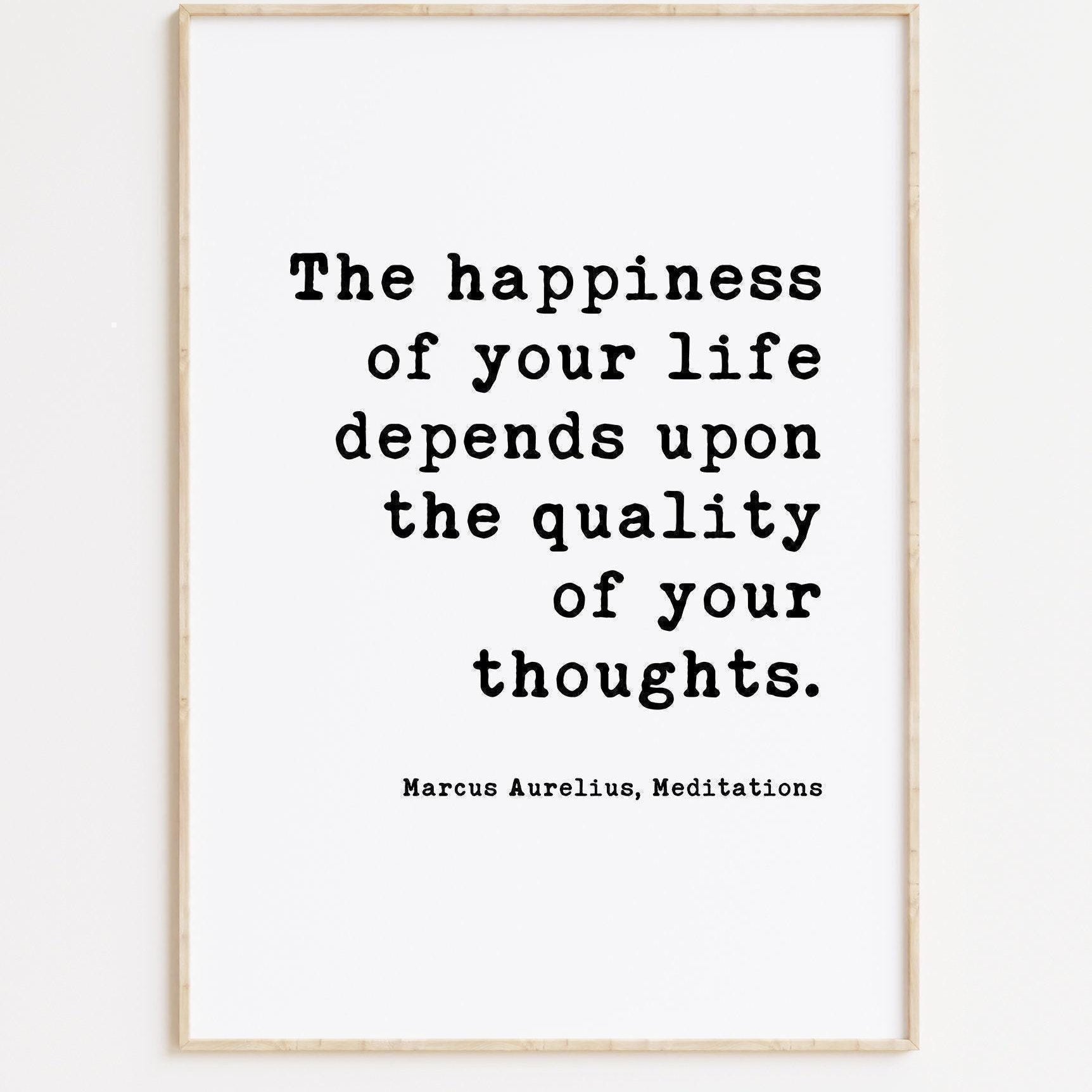 The happiness of your life depends upon the quality of your thoughts. Marcus Aurelius, Meditations Typography Print Art, Happiness Quotes