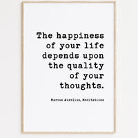The happiness of your life depends upon the quality of your thoughts. Marcus Aurelius, Meditations Typography Print Art, Happiness Quotes
