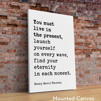 You Must Live In The Present, Launch Yourself On Every Wave - Henry David Thoreau Quote Typography Art Print