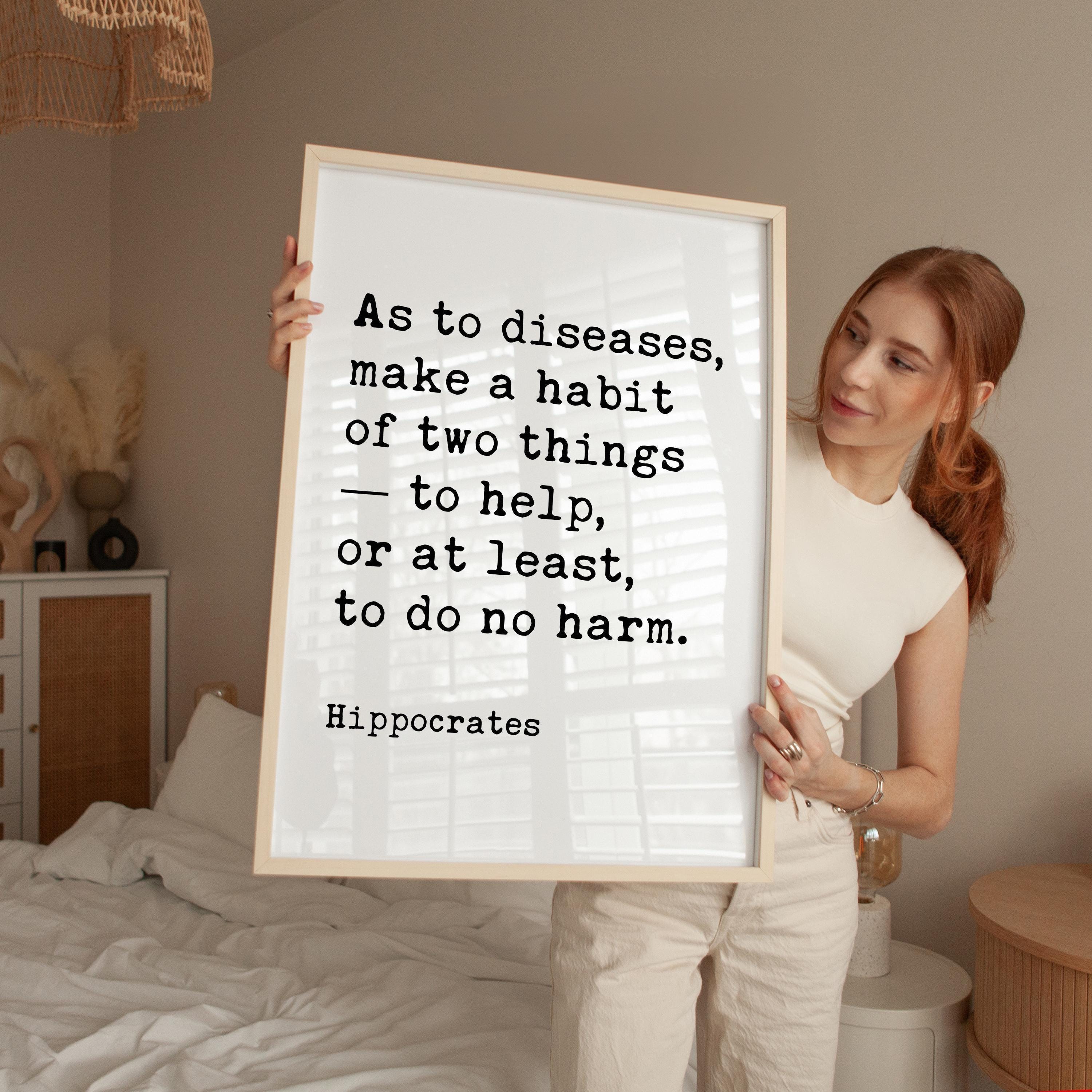 As to diseases, make a habit of two things — to help, or at least, to do no harm. Hippocrates Quote Typography Art Print
