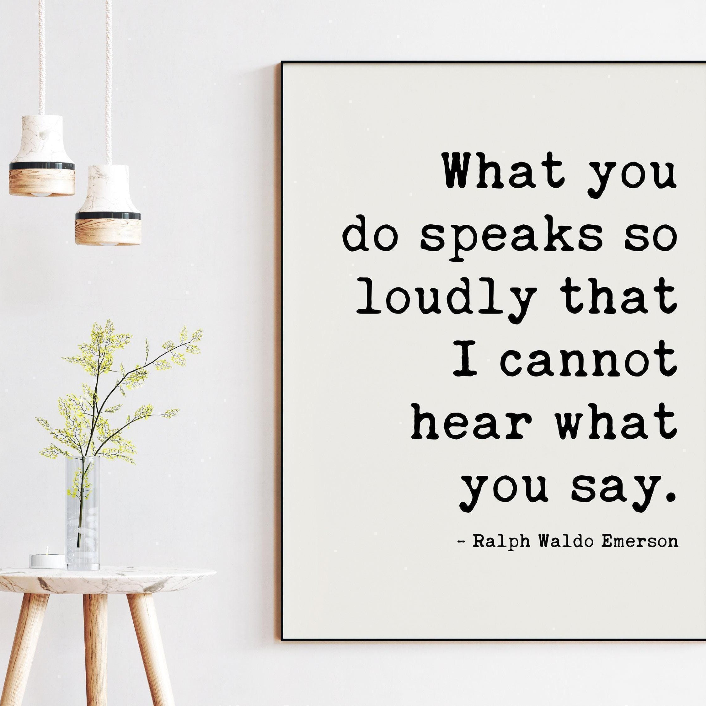 Ralph Waldo Emerson Quote, What you do speaks so loudly that I cannot hear what you say. - Typography Art Print - Inspiring - (1875)