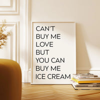 Can't buy me love, but you can buy me ice cream. Typography Art Print