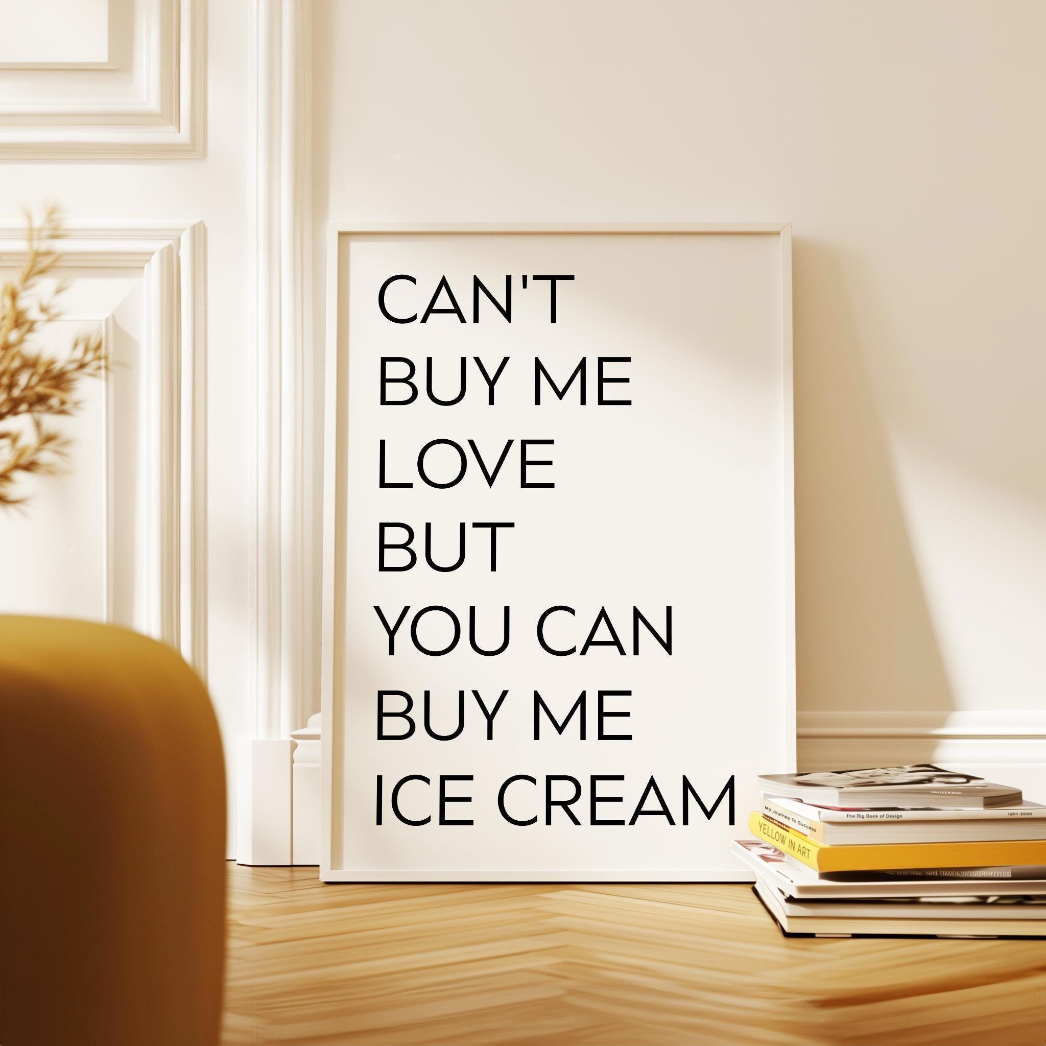 Can't buy me love, but you can buy me ice cream. Typography Art Print