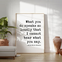 Ralph Waldo Emerson Quote, What you do speaks so loudly that I cannot hear what you say. - Typography Art Print - Inspiring - (1875)