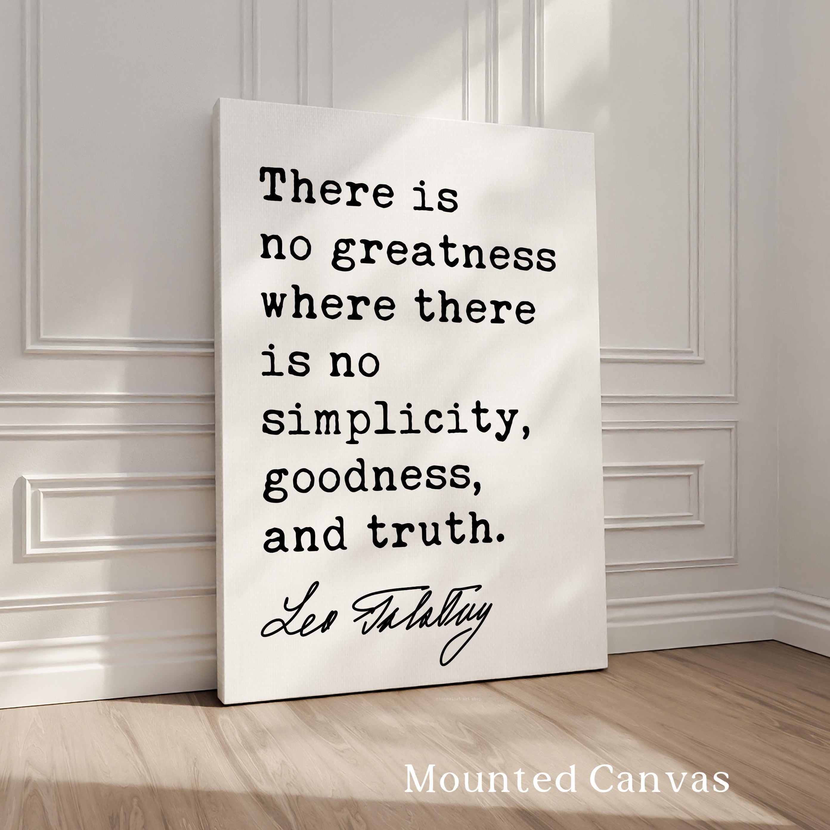 There is no greatness where there is no simplicity, goodness, and truth. • Leo Tolstoy Quote • Typography Art Print