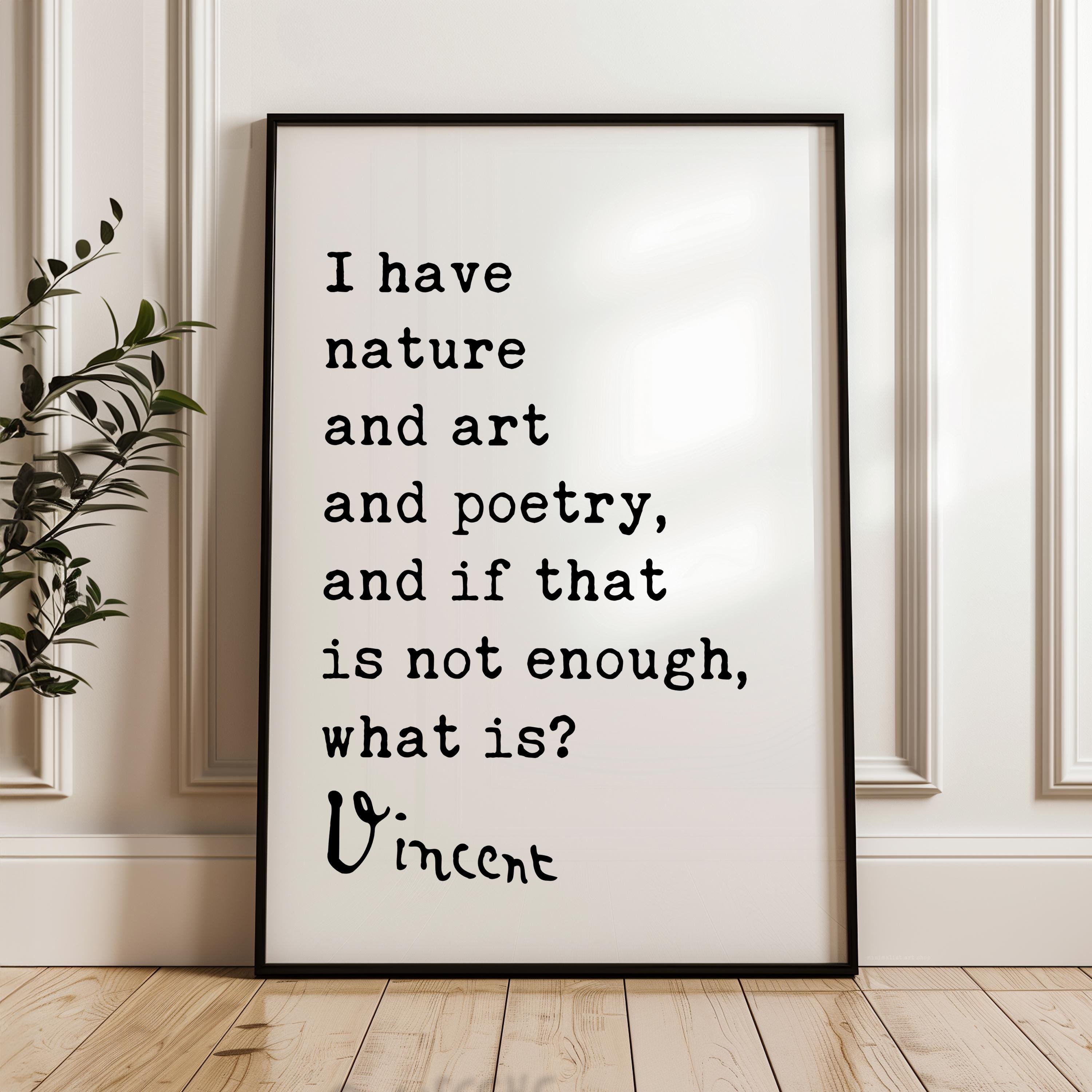 I have nature and art and poetry, and if that is not enough, what is Vincent