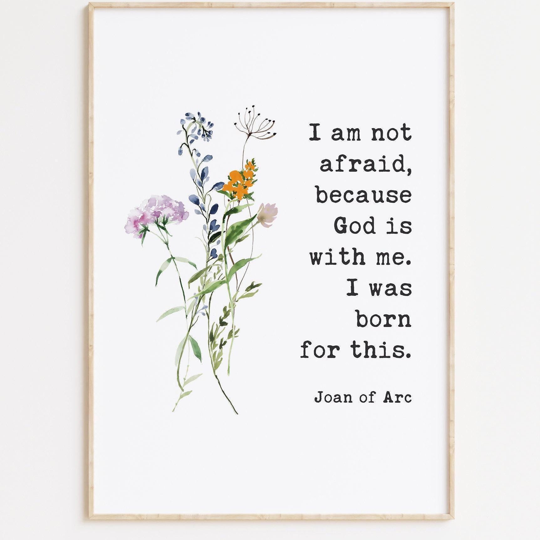 I am not afraid, because God is with me. I was born for this. Joan of Arc Quote Typography Art Print