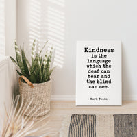 Kindness is the language which the deaf can hear and the blind can see., Mark Twain Quote Low Profile Mounted Canvas Typography Art Print