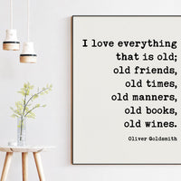 I love everything that is old; old friends, old times, old manners, old books, old wines., Oliver Goldsmith Quote, Typography Art (1766)