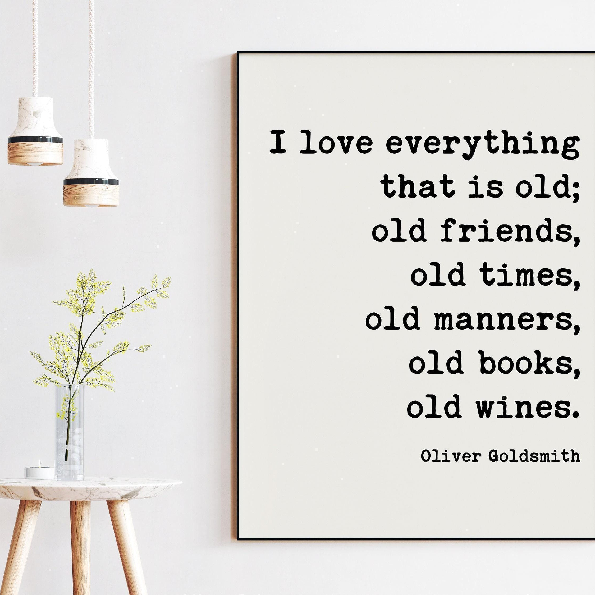 I love everything that is old; old friends, old times, old manners, old books, old wines., Oliver Goldsmith Quote, Typography Art (1766)