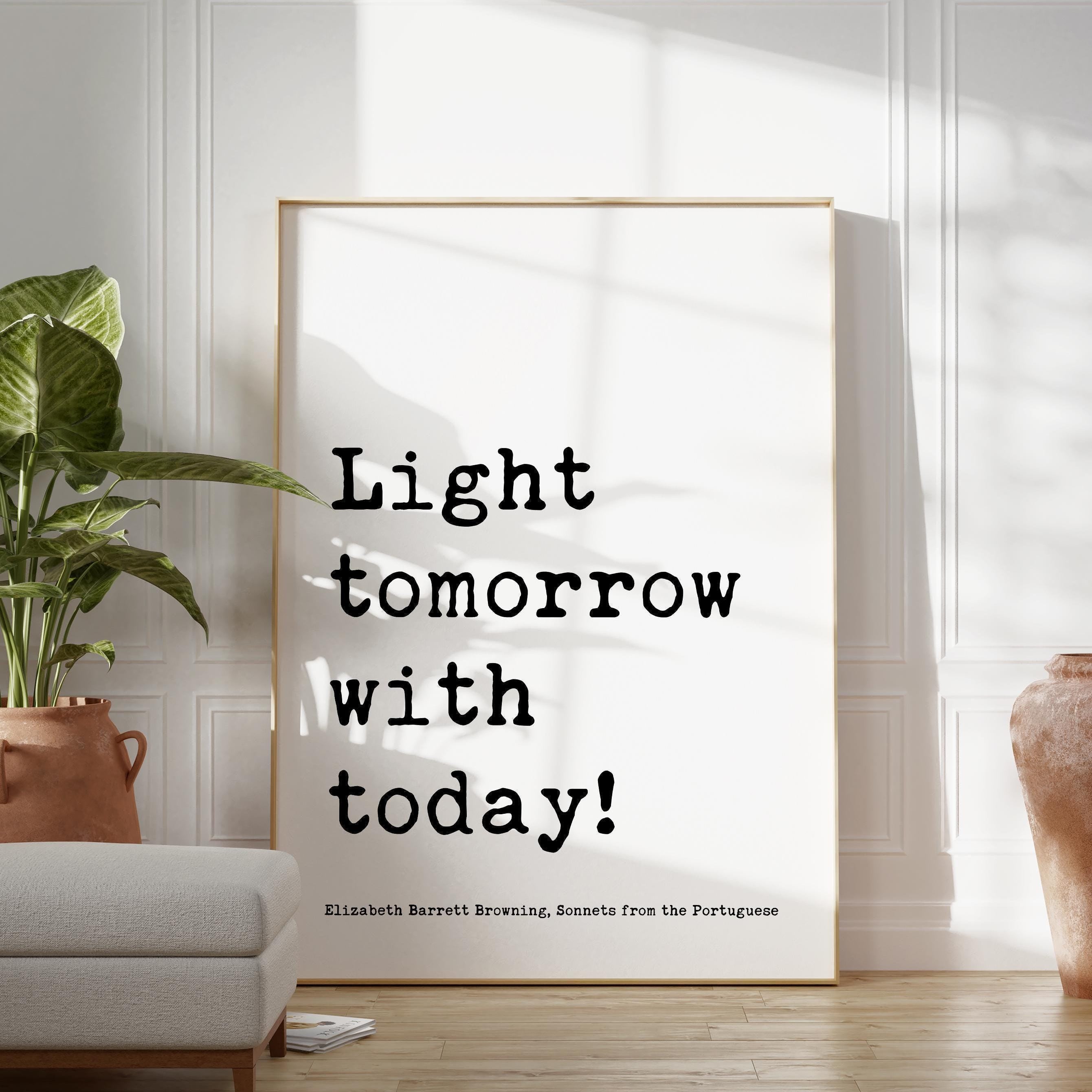 Light tomorrow with today! , Elizabeth Barrett Browning Quote, Sonnets from the Portuguese, Typography Art Print (1844)