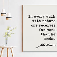 In every walk with nature one receives far more than he seeks., John Muir Quote Print, Nature Environmentalist Quote, John Muir Quotes