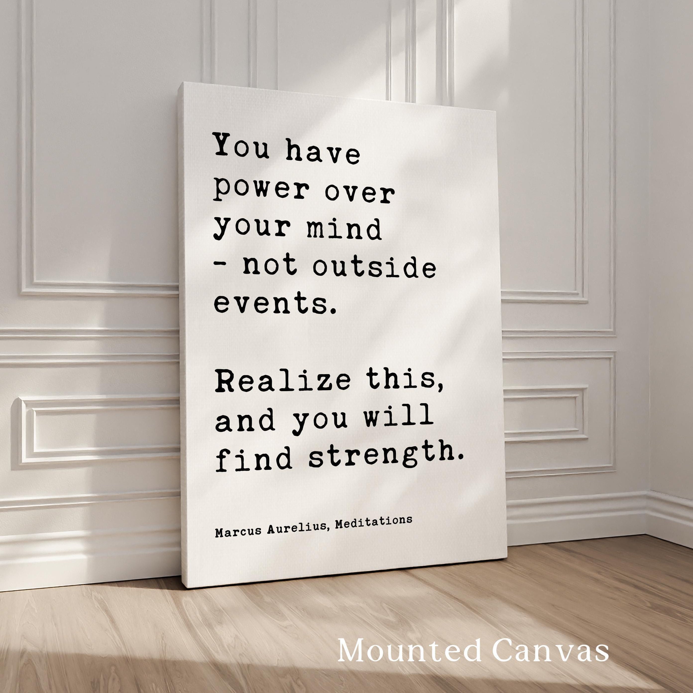 You have power over your mind, not outside events. Realize this, and you will find strength. Marcus Aurelius, Meditations Typography Art