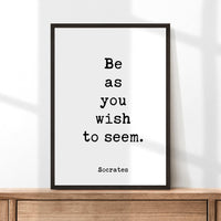 Be as you wish to seem. – Socrates Quote Typography Art Print