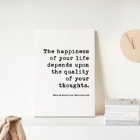 The happiness of your life depends upon the quality of your thoughts. Marcus Aurelius, - Low Profile Mounted Canvas Typography Art