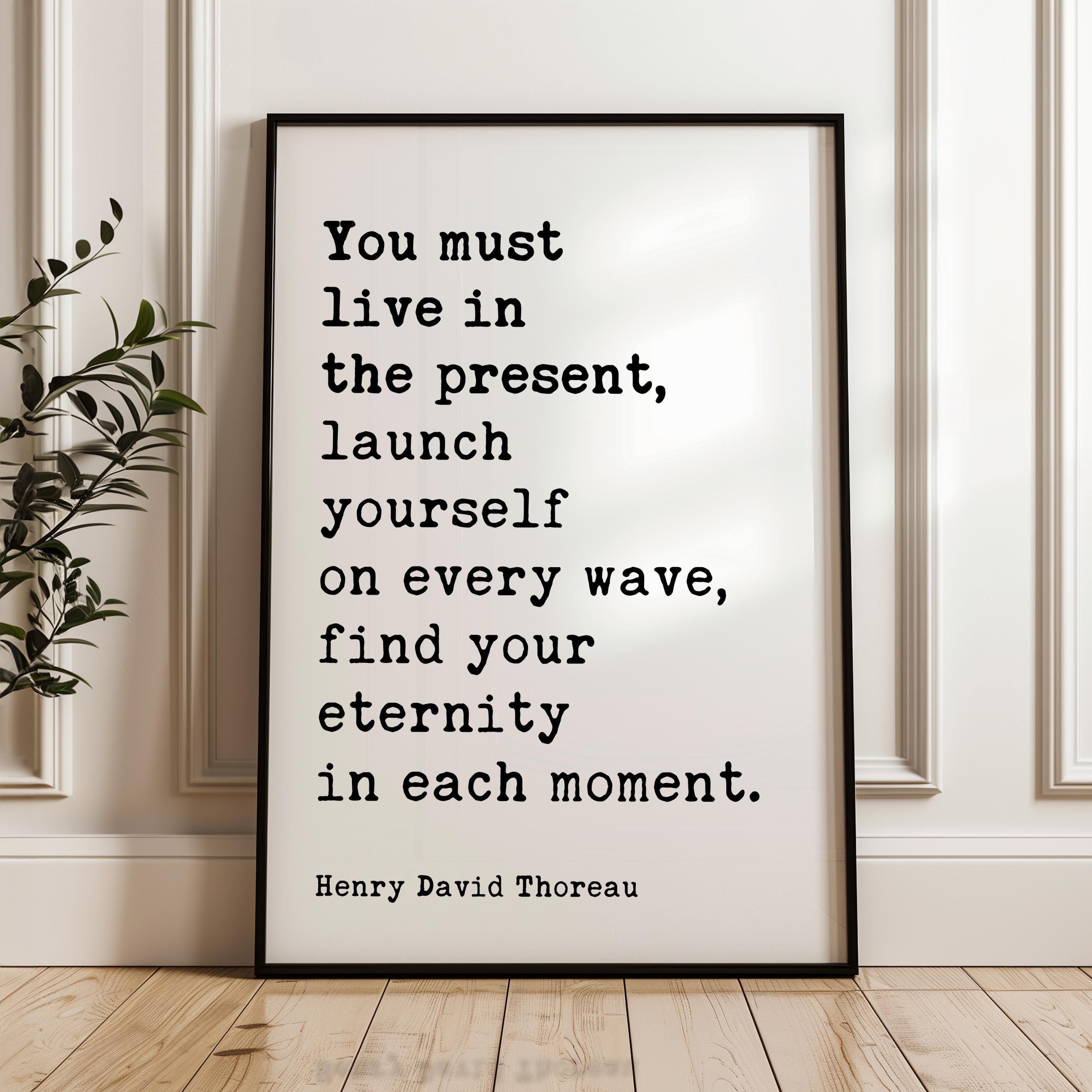 You Must Live In The Present, Launch Yourself On Every Wave - Henry David Thoreau Quote Typography Art Print