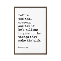 Before you heal someone, ask him if he's willing to give up the things that make him sick. Hippocrates Quote Framed Canvas Art