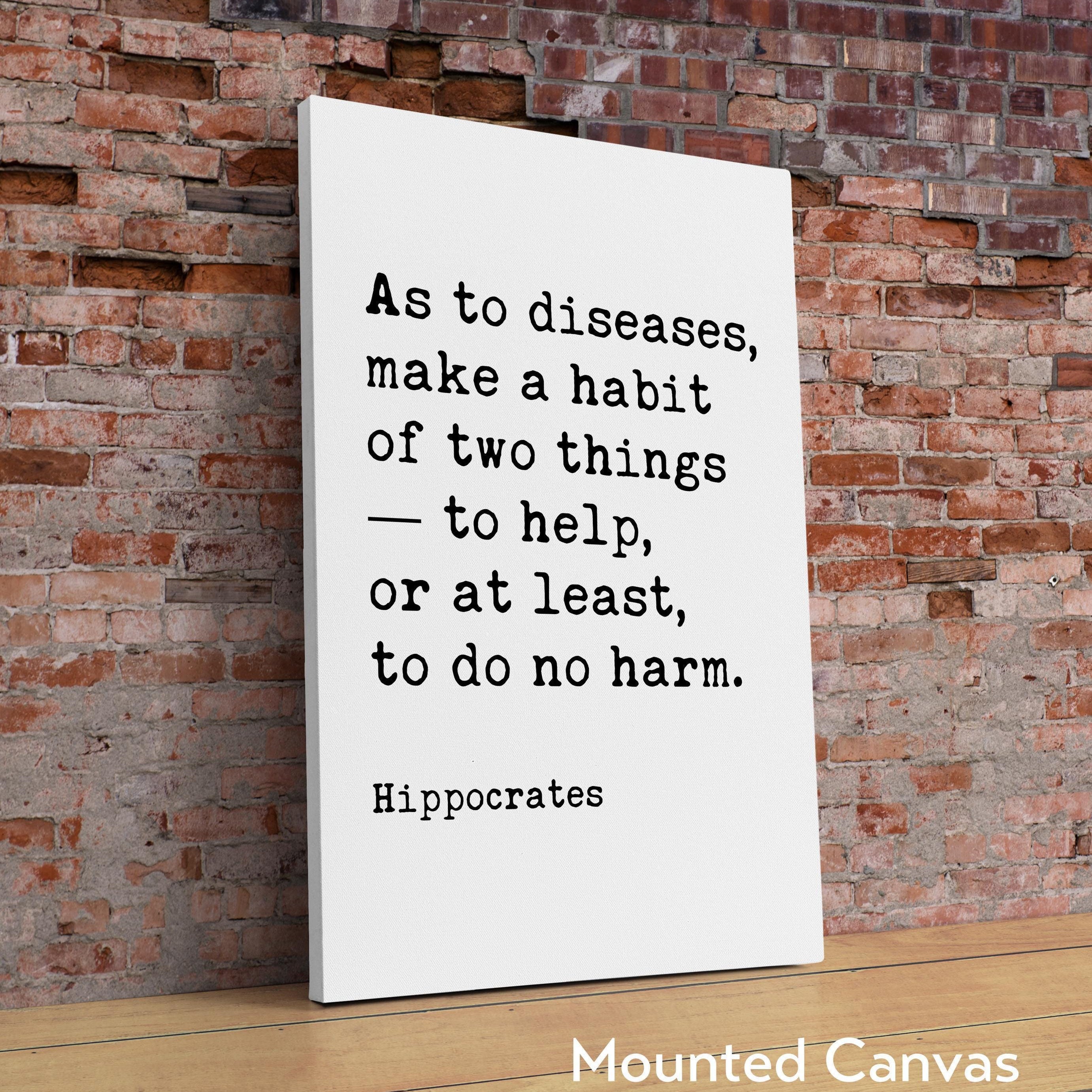 As to diseases, make a habit of two things — to help, or at least, to do no harm. Hippocrates Quote Typography Art Print