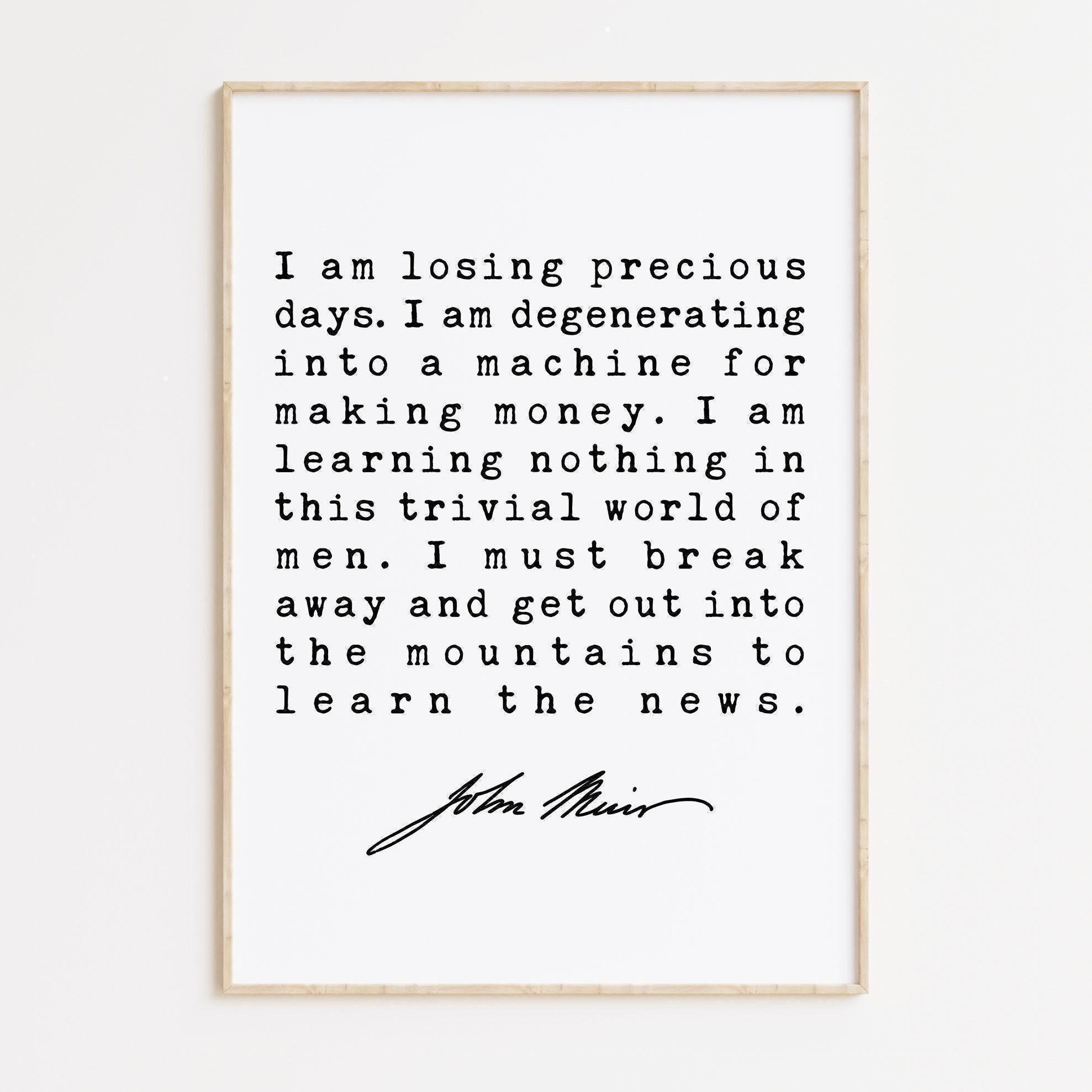 I am losing precious days. I am degenerating into a machine for making money., John Muir Quote Print, Environmentalist, John Muir Quotes