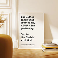 The little cares that fretted me, I lost them… Out in the fields with God. , Elizabeth Barrett Browning Quote, Typography Art Print