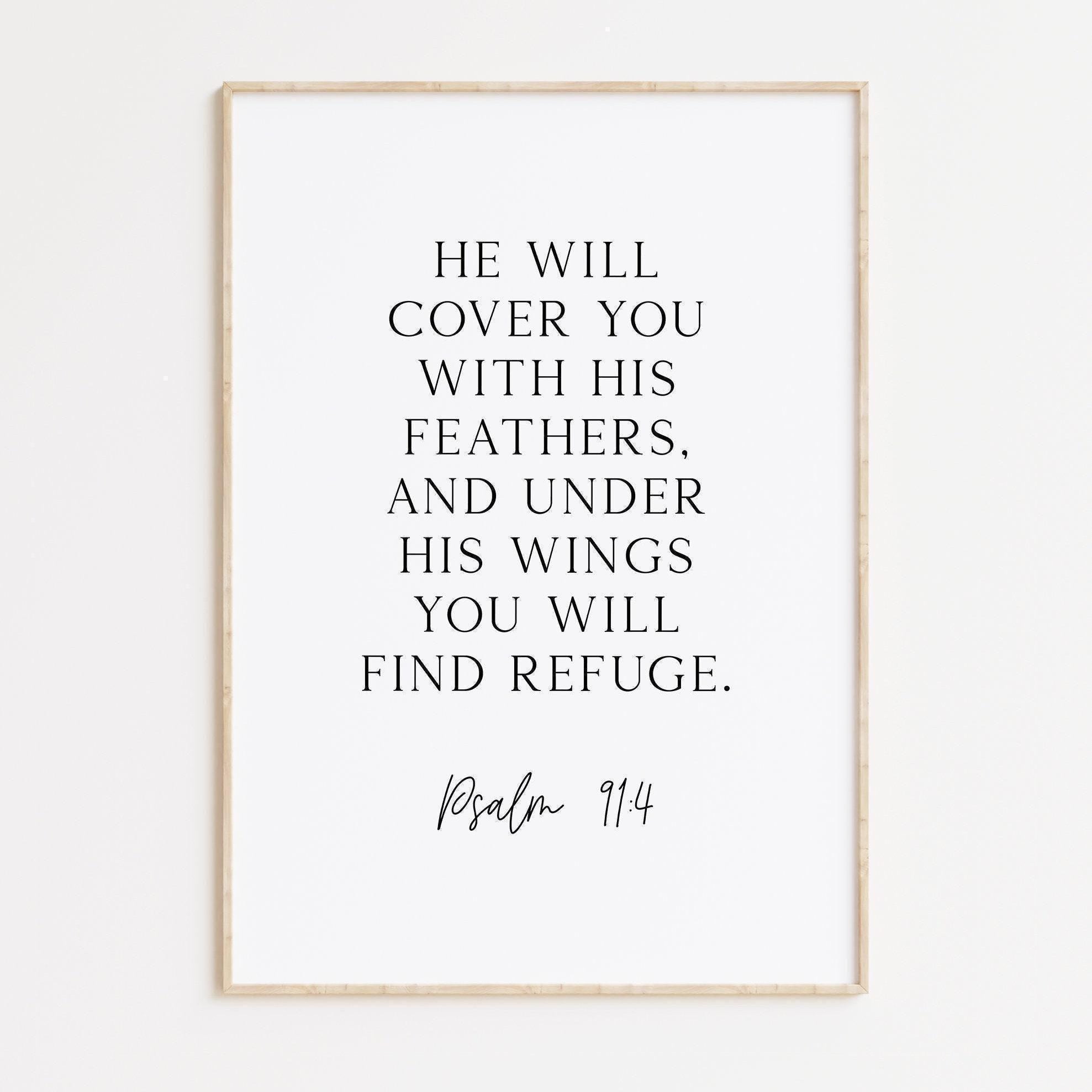 Psalm 91:4 He will cover you with His feathers, and under His wings you will find refuge. Art Print, Faith - Religious - Scripture