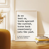 So we beat on, boats against the current, borne back ceaselessly into the past. F. Scott Fitzgerald Quote Typography Art Print (1925)