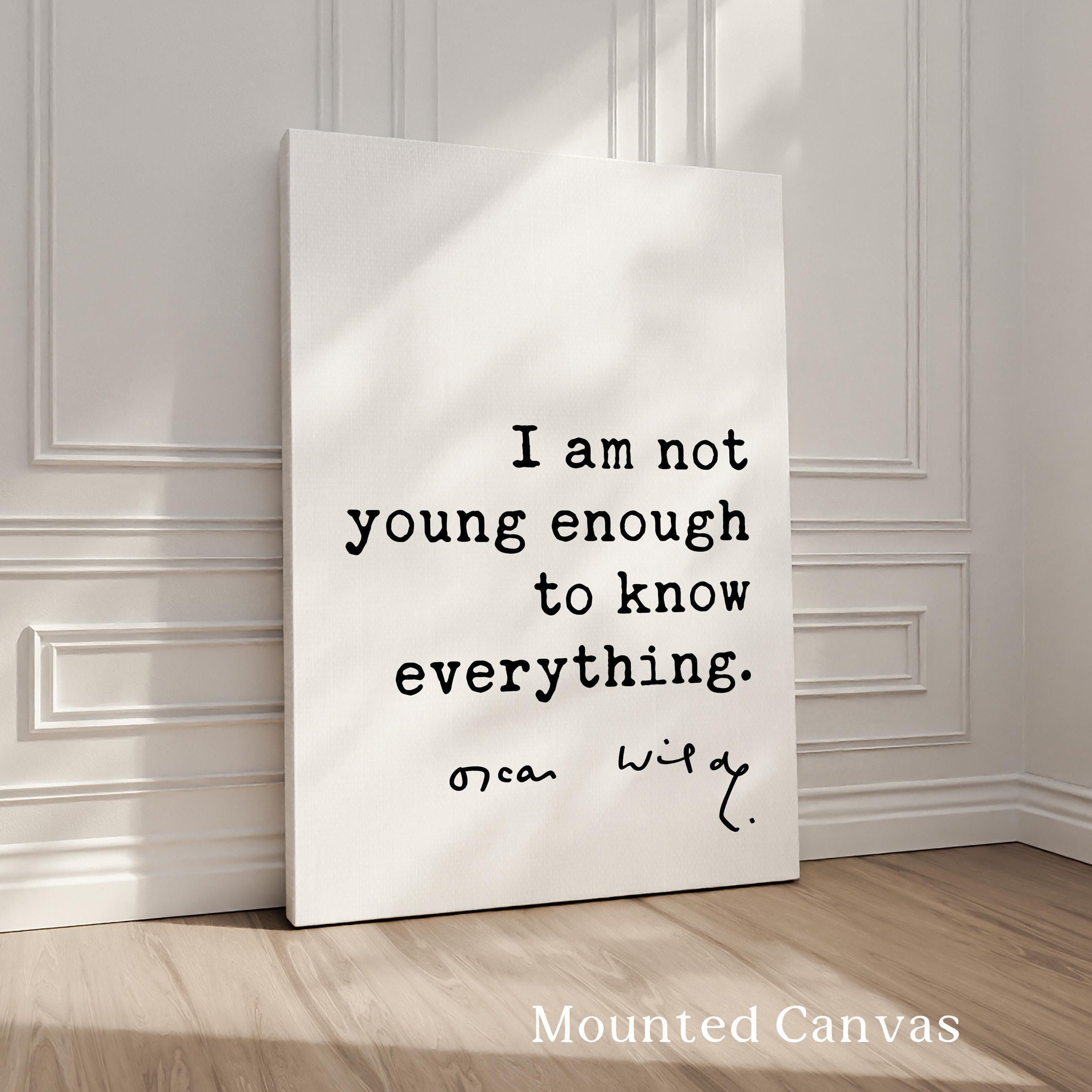 I am not young enough to know everything., Oscar Wilde Quote, Typography Art Print