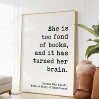 She is too fond of books, and it has turned her brain. Louisa May Alcott, Typography Art Print, Book Lover Gift, Literature (1873)