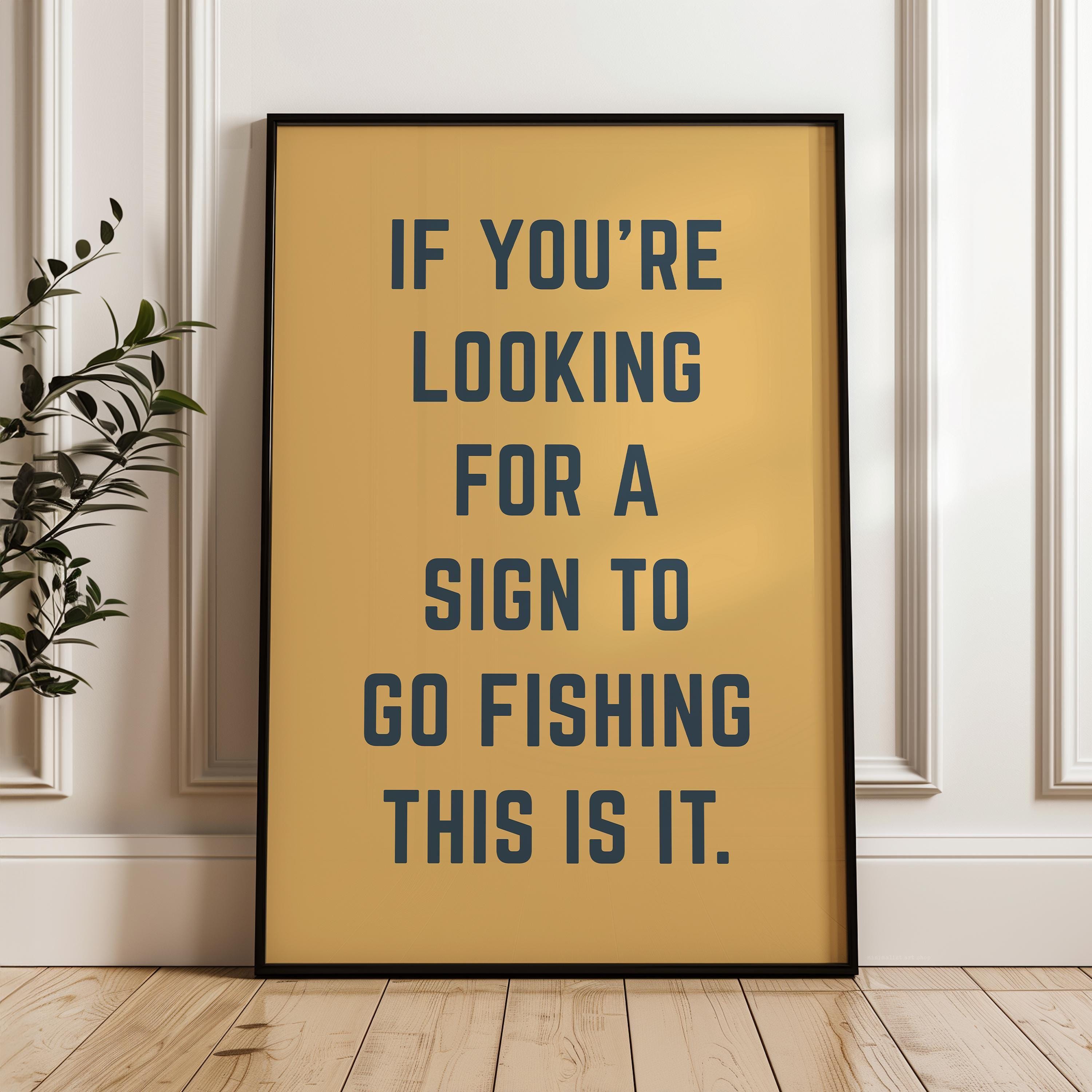 Fishing Wall Art, If You’re Looking for a Sign to Go Fishing This Is It, Funny Fishing Print, Fisherman Gift, Lake House Decor