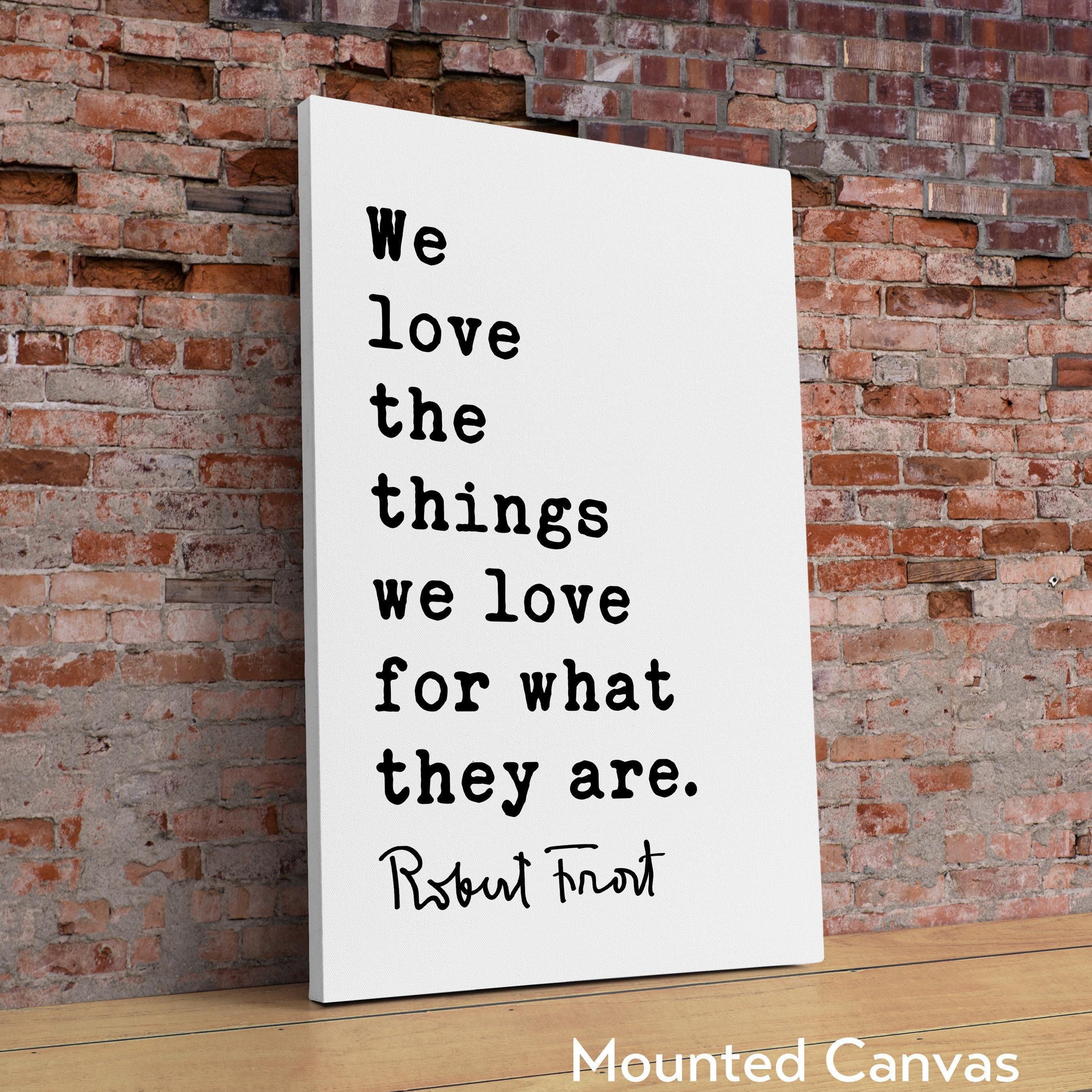 We love the things we love for what they are., Robert Frost Quote, Hyla Brook, Typography Art Print, (1916)