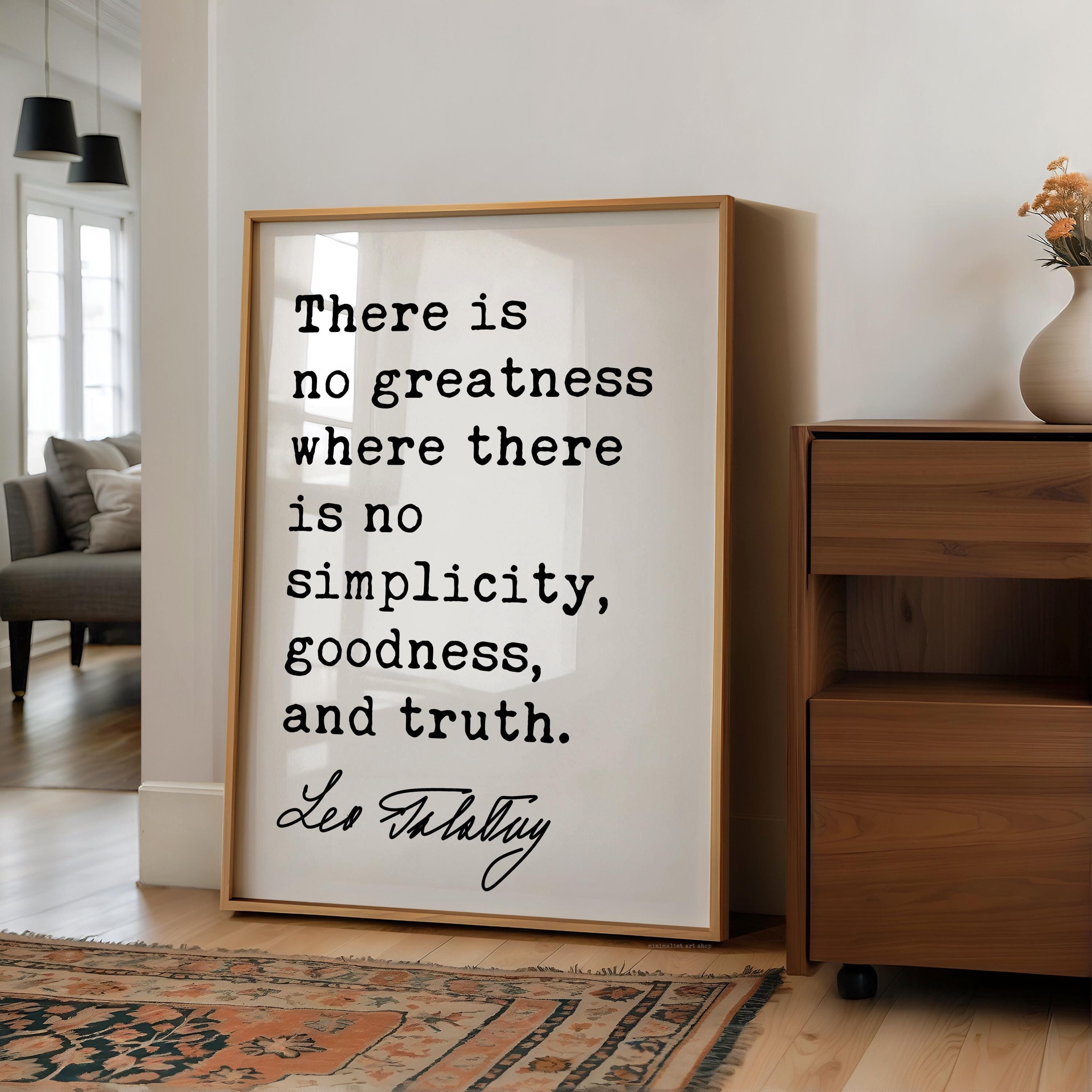 There is no greatness where there is no simplicity, goodness, and truth. • Leo Tolstoy Quote • Typography Art Print