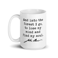 And into the forest I go, to lose my mind and find my soul. John Muir Quote Coffee Tea Mug - Nature Lover - Hike - Explore