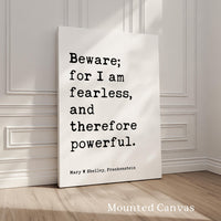 Beware; for I am fearless, and therefore powerful., Mary W. Shelley Quote, Frankenstein, Typography Art Print (1818)