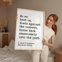 So we beat on, boats against the current, borne back ceaselessly into the past. F. Scott Fitzgerald Quote Typography Art Print (1925)