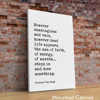 Vincent Van Gogh Quote, However meaningless and vain, however dead life appears, the man of faith... Typography Wall Art Print