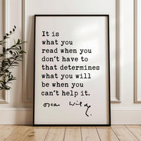 It is what you read when you don't have to that determines what you will be when you can't help it. Oscar Wilde Quote, Typography Art Print