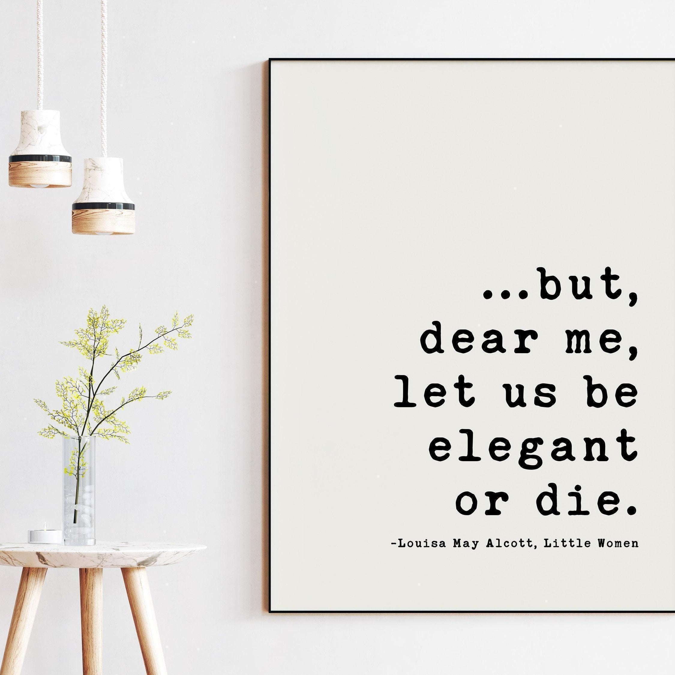 but, dear me, let us be elegant or die., Louisa May Alcott Typography Art Prints (1868)
