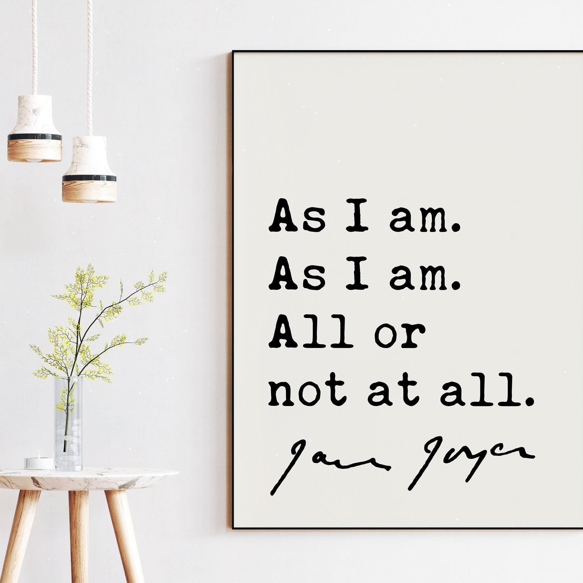 James Joyce Quote As I am. As I am. All or not at all. Art Print, Ulysses - Inspirational Quotes Art Print (1922)